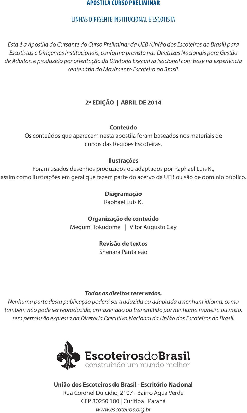 2ª EDIÇÃO ABRIL DE 2014 Conteúdo Os conteúdos que aparecem nesta apostila foram baseados nos materiais de cursos das Regiões Escoteiras.