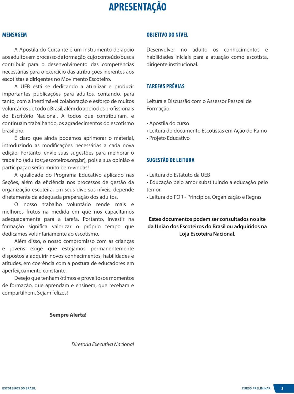 A UEB está se dedicando a atualizar e produzir importantes publicações para adultos, contando, para tanto, com a inestimável colaboração e esforço de muitos voluntários de todo o Brasil, além do