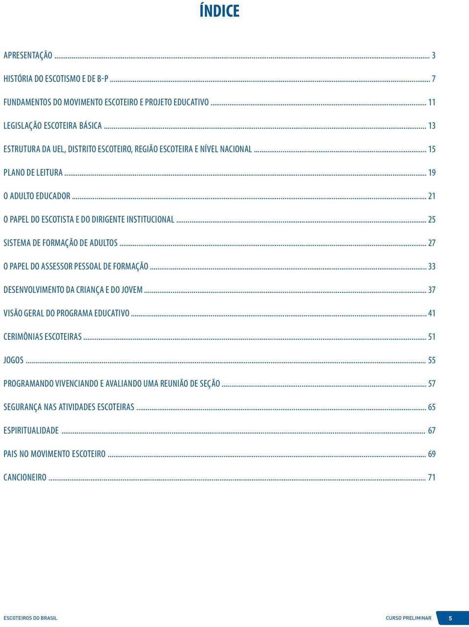 .. 25 SISTEMA DE FORMAÇÃO DE ADULTOS... 27 O PAPEL DO ASSESSOR PESSOAL DE FORMAÇÃO... 33 DESENVOLVIMENTO DA CRIANÇA E DO JOVEM... 37 VISÃO GERAL DO PROGRAMA EDUCATIVO.