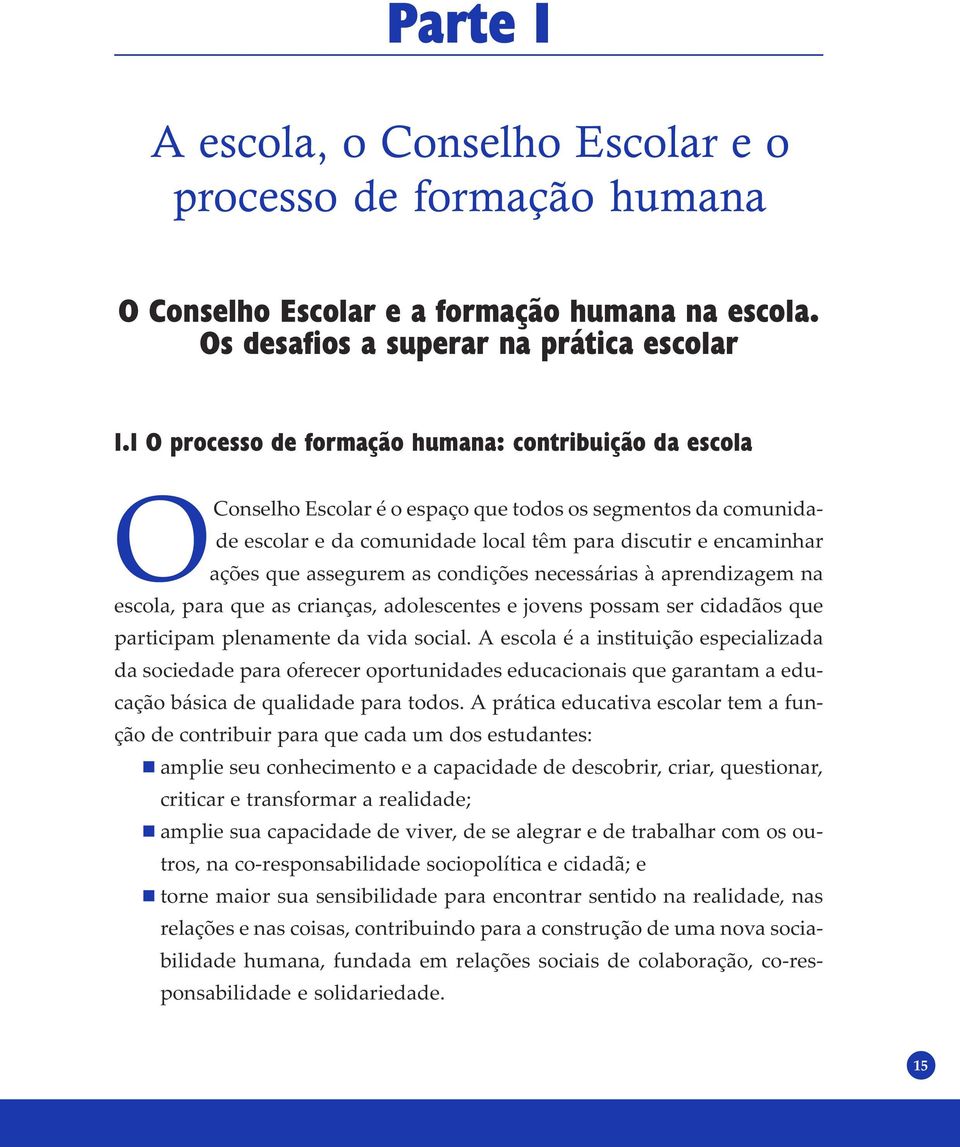 assegurem as condições necessárias à aprendizagem na escola, para que as crianças, adolescentes e jovens possam ser cidadãos que participam plenamente da vida social.