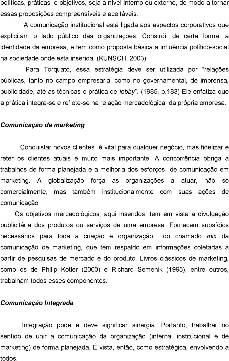 Constrói, de certa forma, a identidade da empresa, e tem como proposta básica a influência político-social na sociedade onde está inserida.