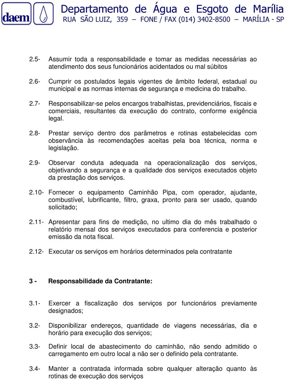 7- Responsabilizar-se pelos encargos trabalhistas, previdenciários, fiscais e comerciais, resultantes da execução do contrato, conforme exigência legal. 2.