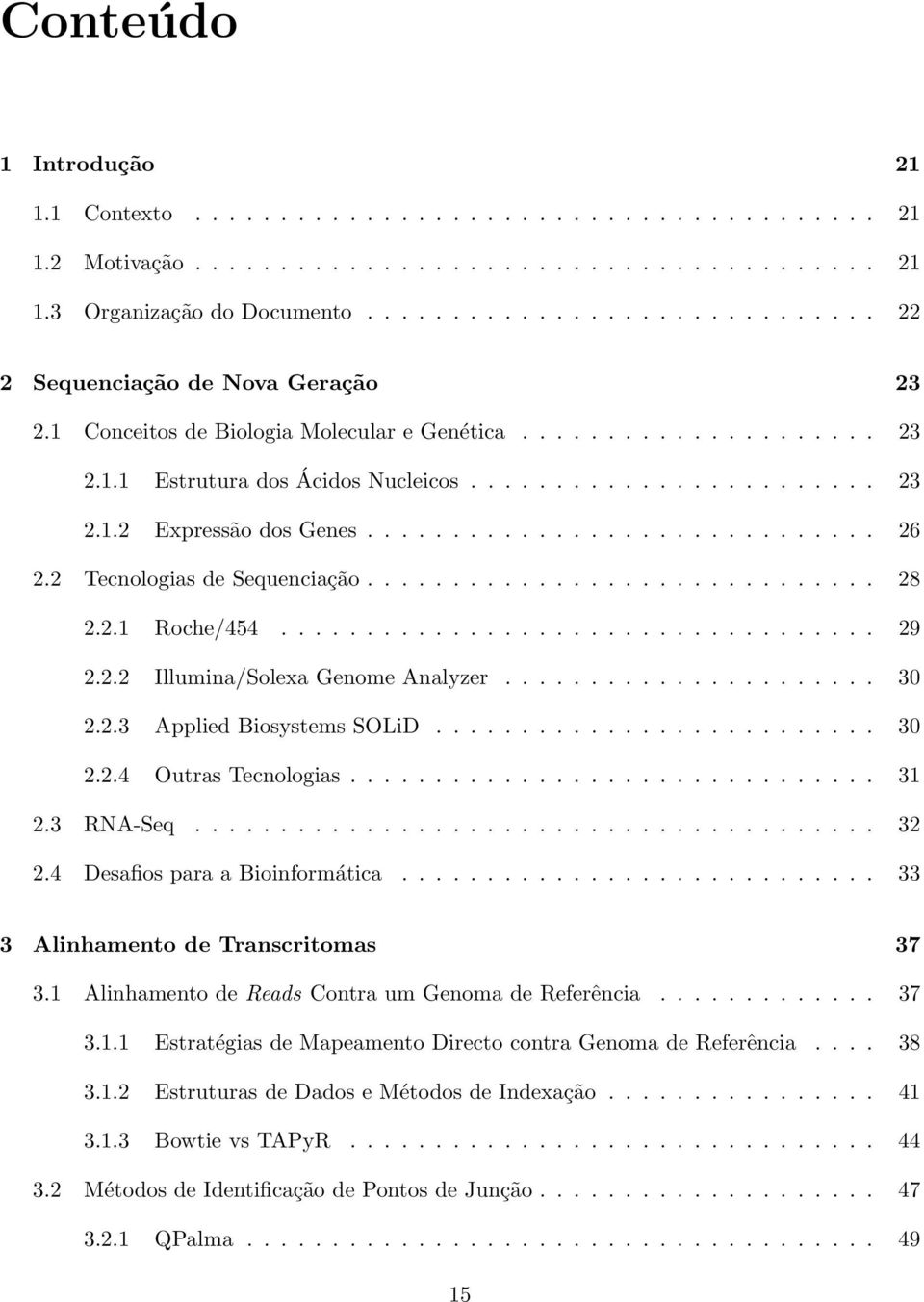 ............................. 26 2.2 Tecnologias de Sequenciação.............................. 28 2.2.1 Roche/454................................... 29 2.2.2 Illumina/Solexa Genome Analyzer...................... 30 2.