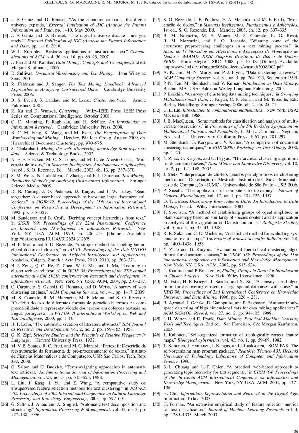 86 93, 2007. [5] J. Han and M. Kamber, Data Mining: Concepts and Techniques, 2nd ed. Morgan Kaufmann, 2006. [6] D. Sullivan, Document Warehousing and Text Mining. John Wiley ad Sons, 2001. [7] R.