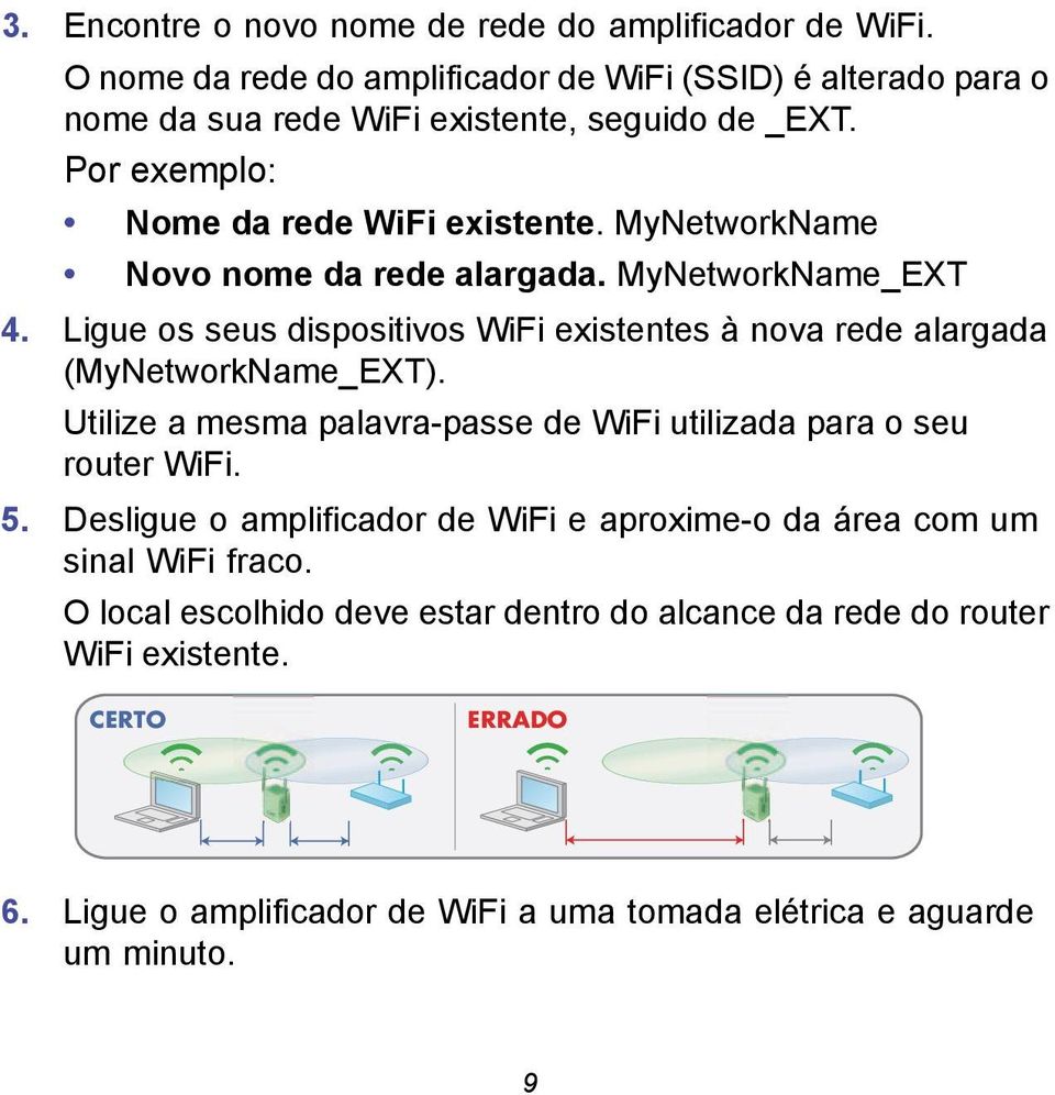 Ligue os seus dispositivos WiFi existentes à nova rede alargada (MyNetworkName_EXT). Utilize a mesma palavra-passe de WiFi utilizada para o seu router WiFi. 5.