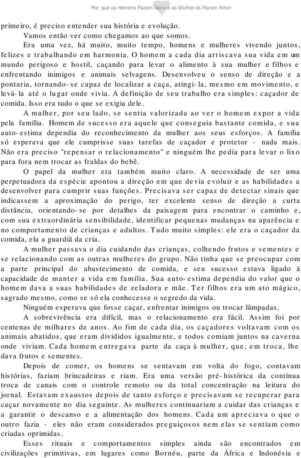 O homem a cada dia arriscava sua vida em um mundo perigoso e hostil, caçando para levar o alimento à sua mulher e filhos e enfrentando inimigos e animais selvagens.