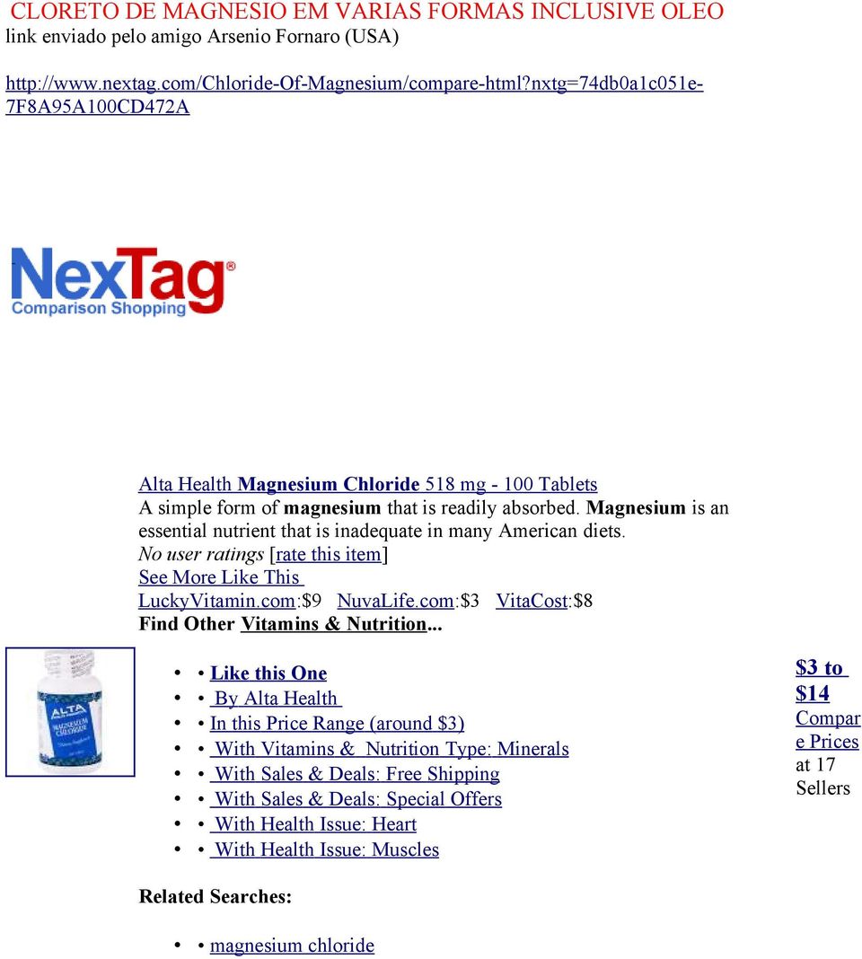 Magnesium is an essential nutrient that is inadequate in many American diets. LuckyVitamin.com:$9 NuvaLife.com:$3 VitaCost:$8 Find Other Vitamins & Nutrition.