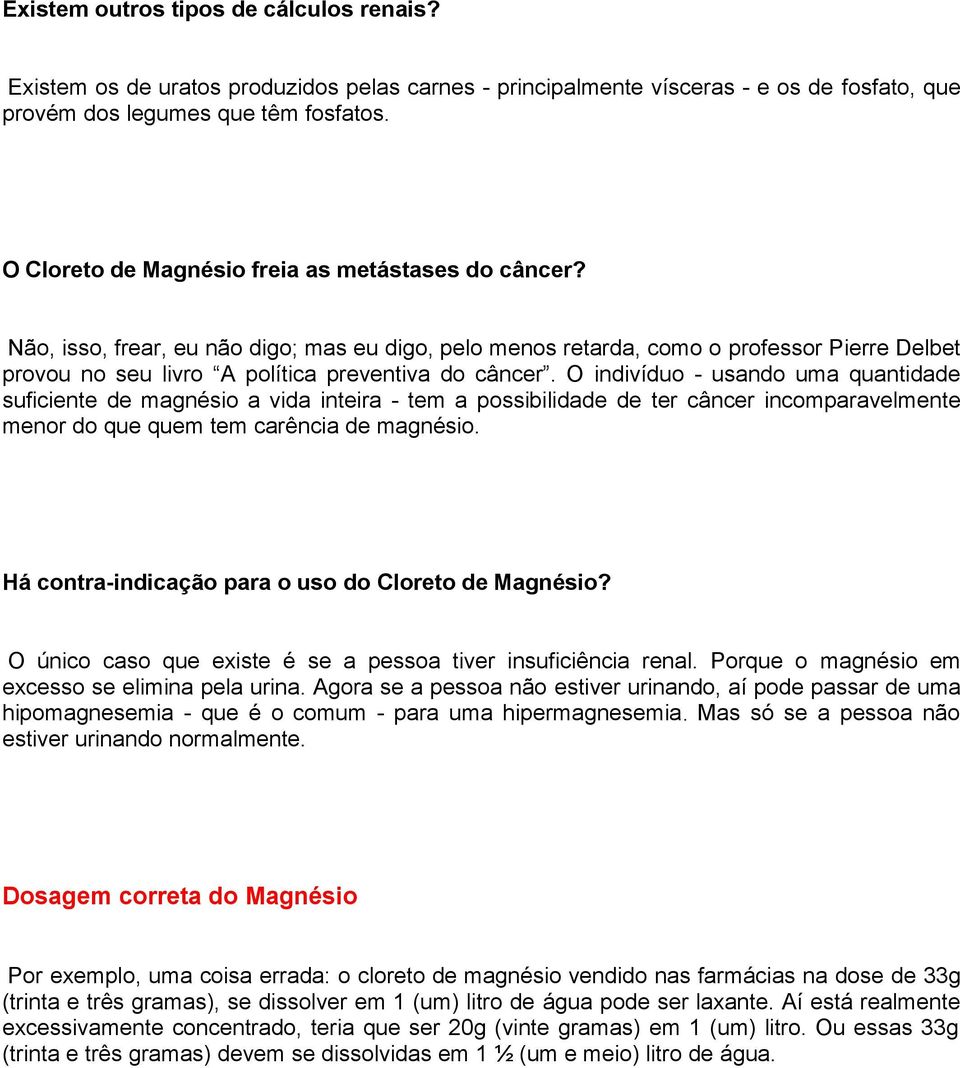 O indivíduo - usando uma quantidade suficiente de magnésio a vida inteira - tem a possibilidade de ter câncer incomparavelmente menor do que quem tem carência de magnésio.