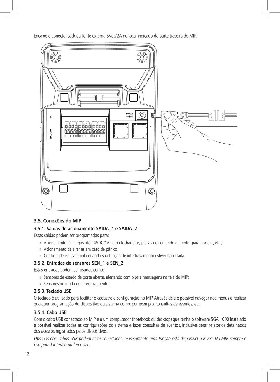 ;»» Acionamento de sirenes em caso de pânico;»» Controle de eclusa/gaiola quando sua função de intertravamento estiver habilitada. 3.5.2.