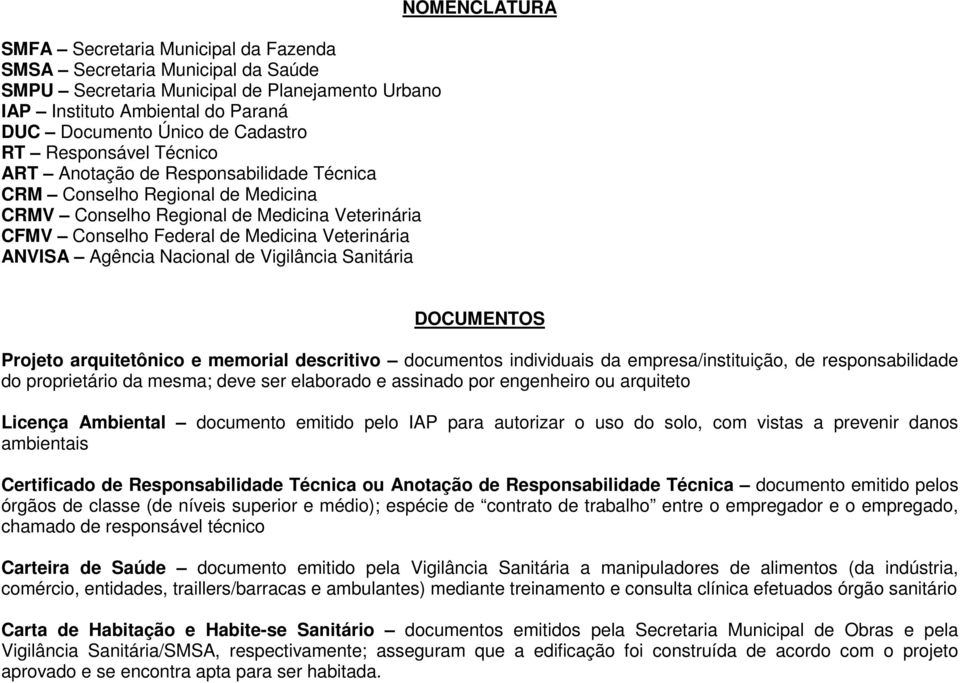 Agência Nacional de Vigilância Sanitária NOMENCLATURA DOCUMENTOS Projeto arquitetônico e memorial descritivo documentos individuais da empresa/instituição, de responsabilidade do proprietário da