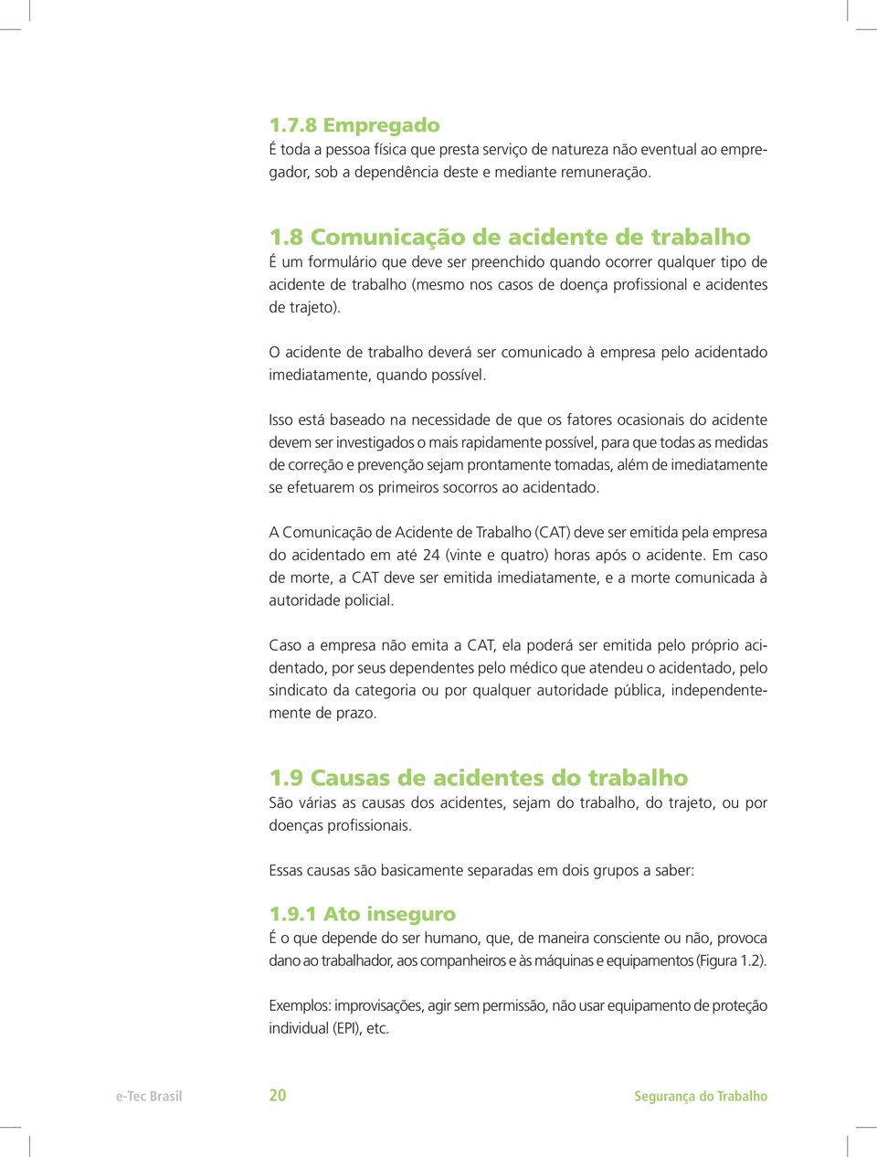 O acidente de trabalho deverá ser comunicado à empresa pelo acidentado imediatamente, quando possível.