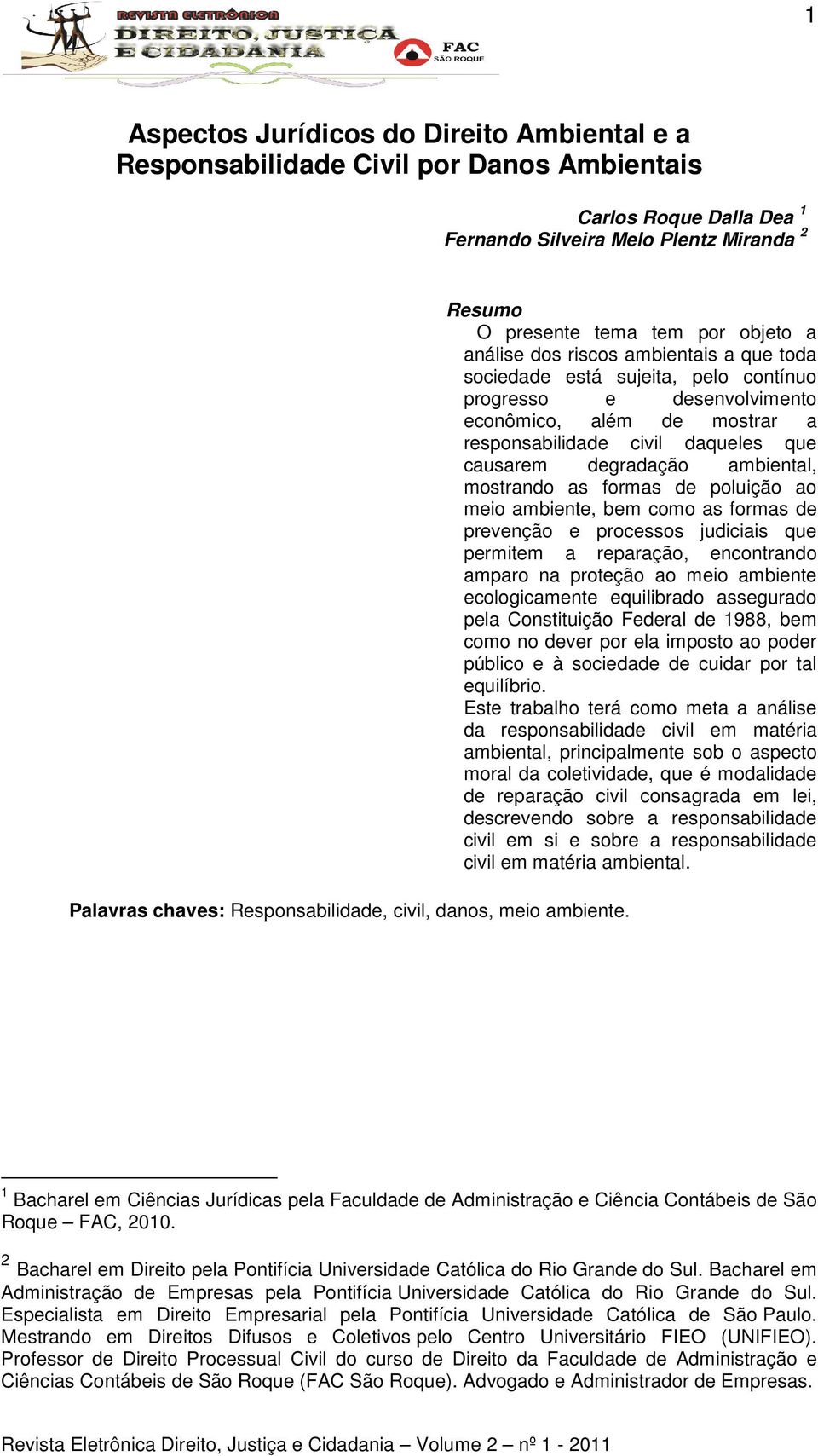 Resumo O presente tema tem por objeto a análise dos riscos ambientais a que toda sociedade está sujeita, pelo contínuo progresso e desenvolvimento econômico, além de mostrar a responsabilidade civil