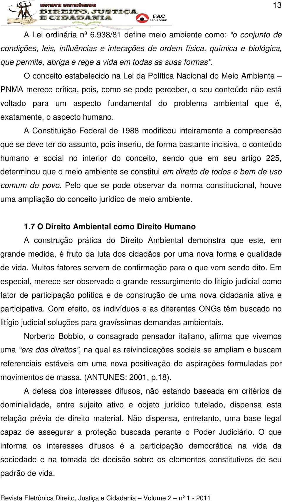 O conceito estabelecido na Lei da Política Nacional do Meio Ambiente PNMA merece crítica, pois, como se pode perceber, o seu conteúdo não está voltado para um aspecto fundamental do problema