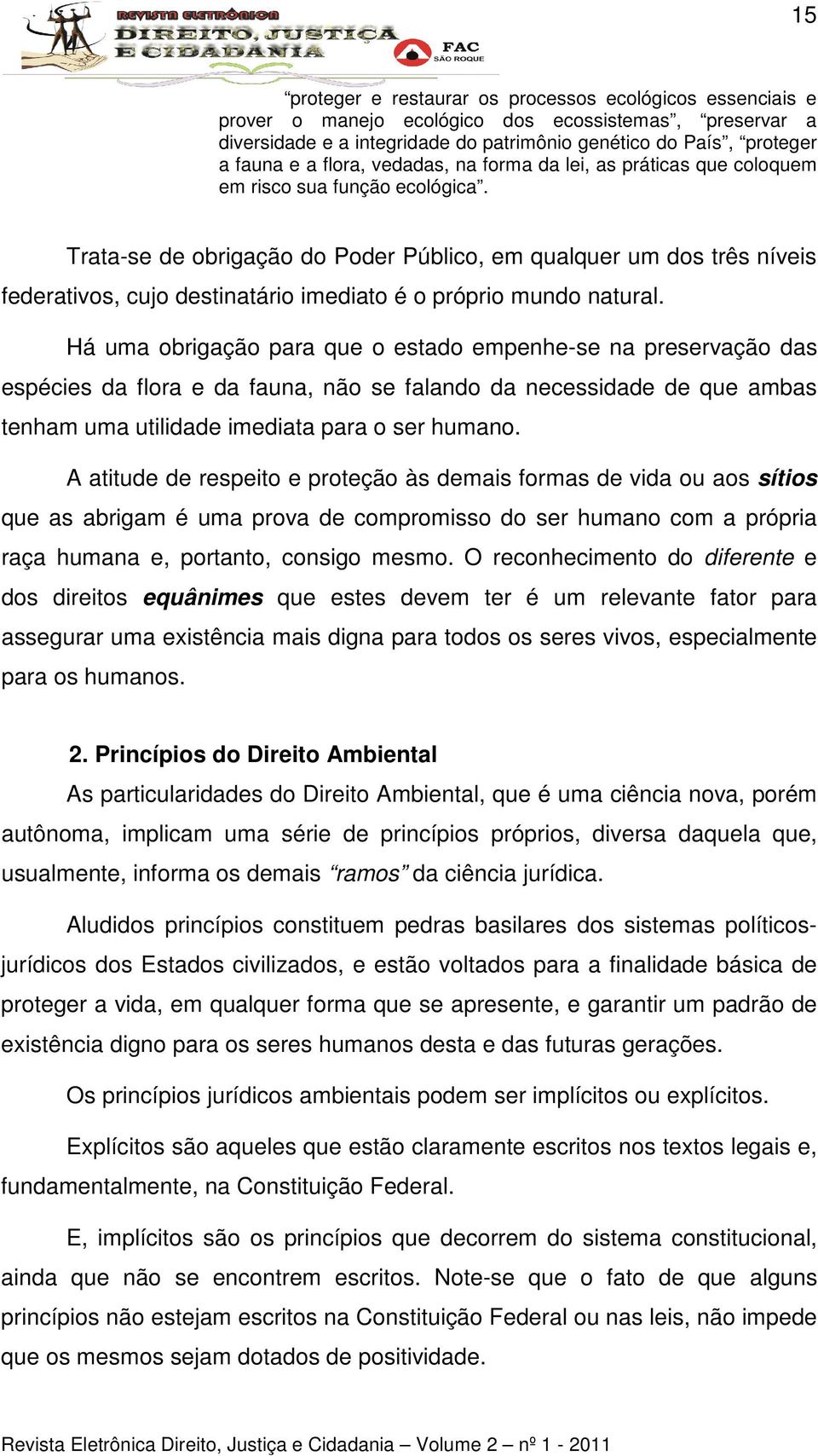 Trata-se de obrigação do Poder Público, em qualquer um dos três níveis federativos, cujo destinatário imediato é o próprio mundo natural.