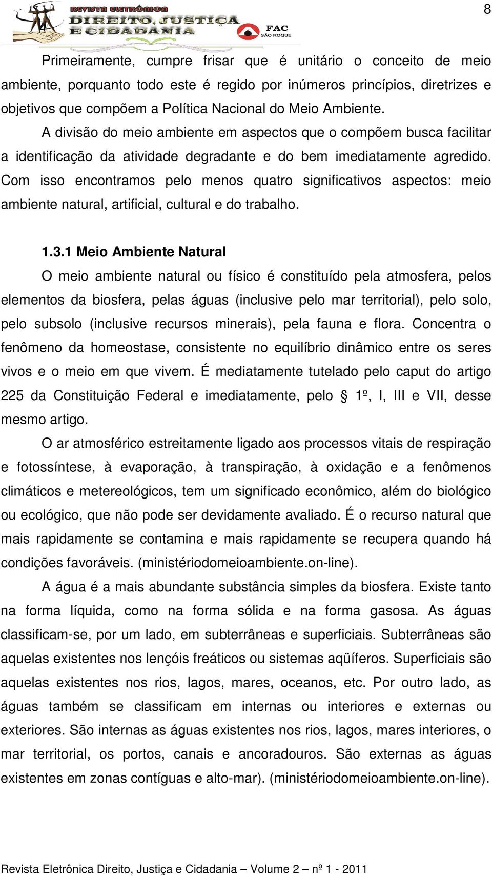 Com isso encontramos pelo menos quatro significativos aspectos: meio ambiente natural, artificial, cultural e do trabalho. 1.3.