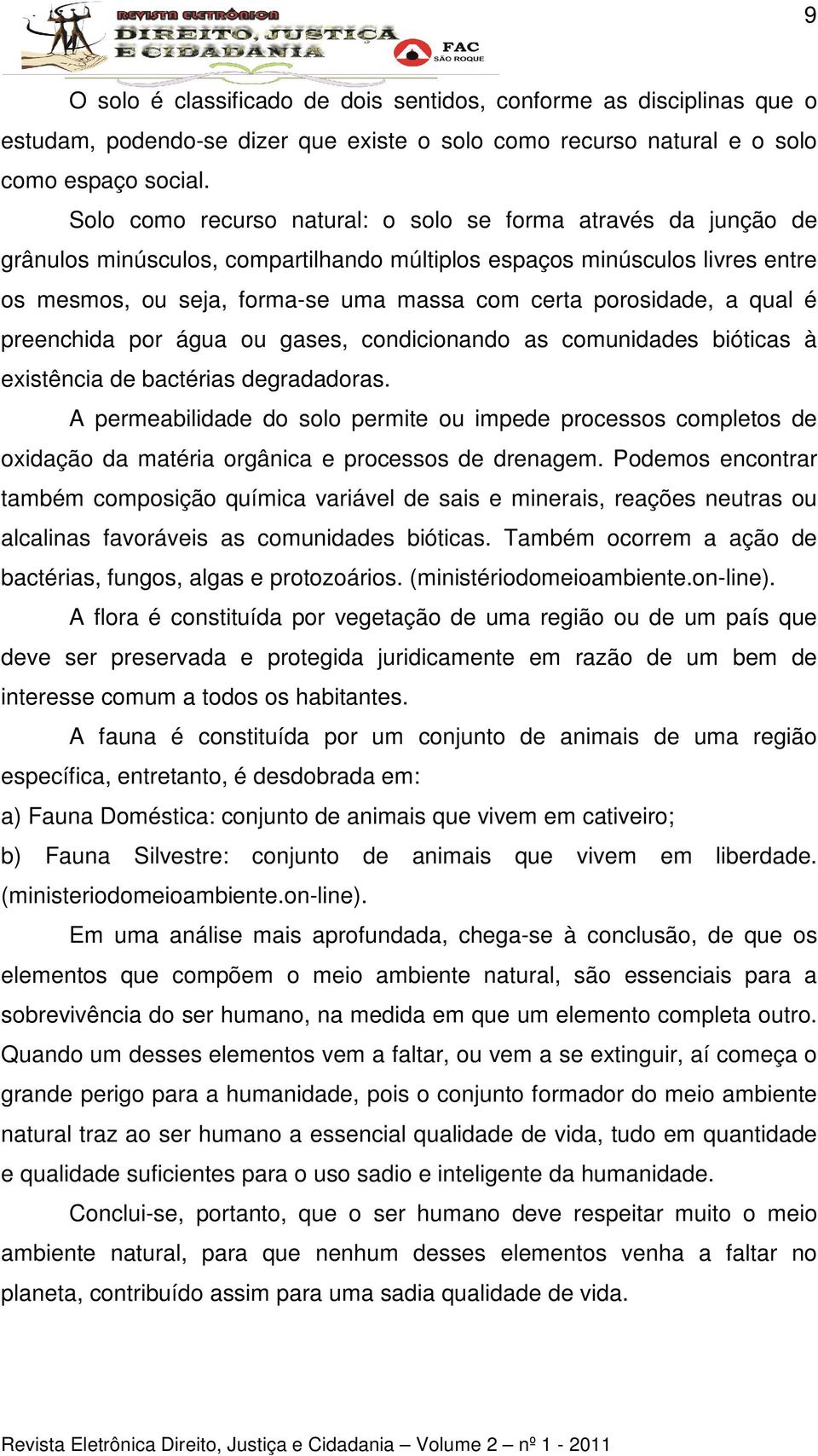 porosidade, a qual é preenchida por água ou gases, condicionando as comunidades bióticas à existência de bactérias degradadoras.