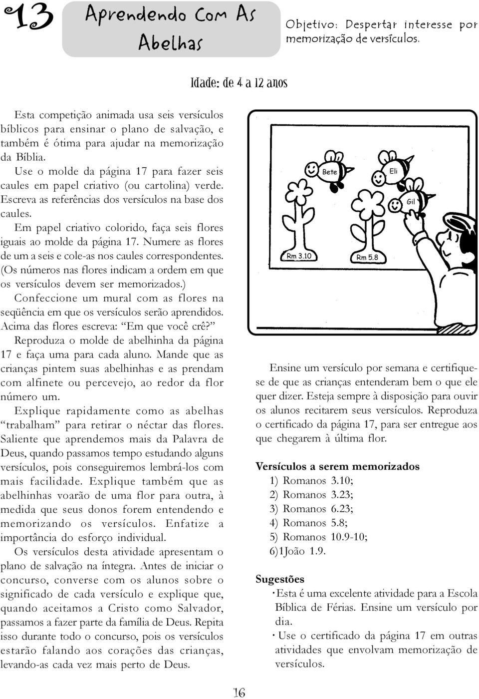 Use o molde da página 17 para fazer seis caules em papel criativo (ou cartolina) verde. Escreva as referências dos versículos na base dos caules.