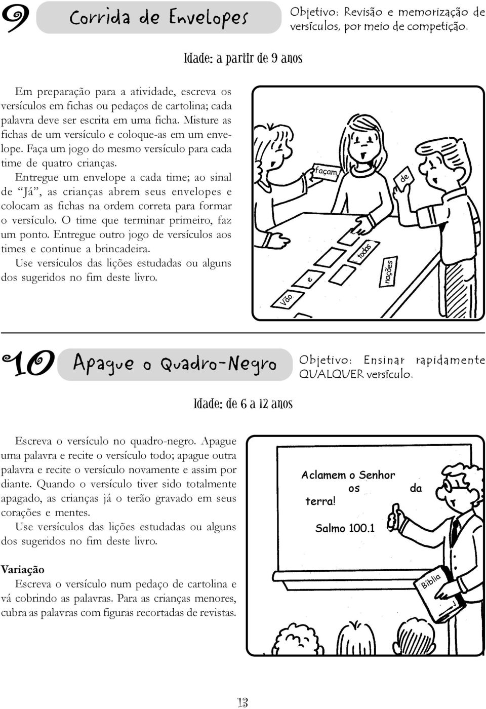 Misture as fichas de um versículo e coloque-as em um envelope. Faça um jogo do mesmo versículo para cada time de quatro crianças.