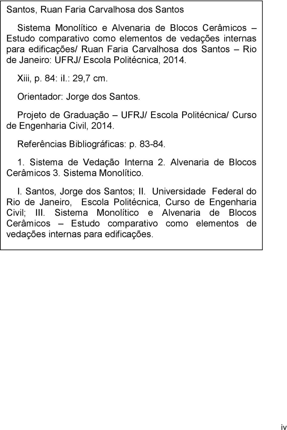 Projeto de Graduação UFRJ/ Escola Politécnica/ Curso de Engenharia Civil, 2014. Referências Bibliográficas: p. 83-84. 1. Sistema de Vedação Interna 2. Alvenaria de Blocos Cerâmicos 3.