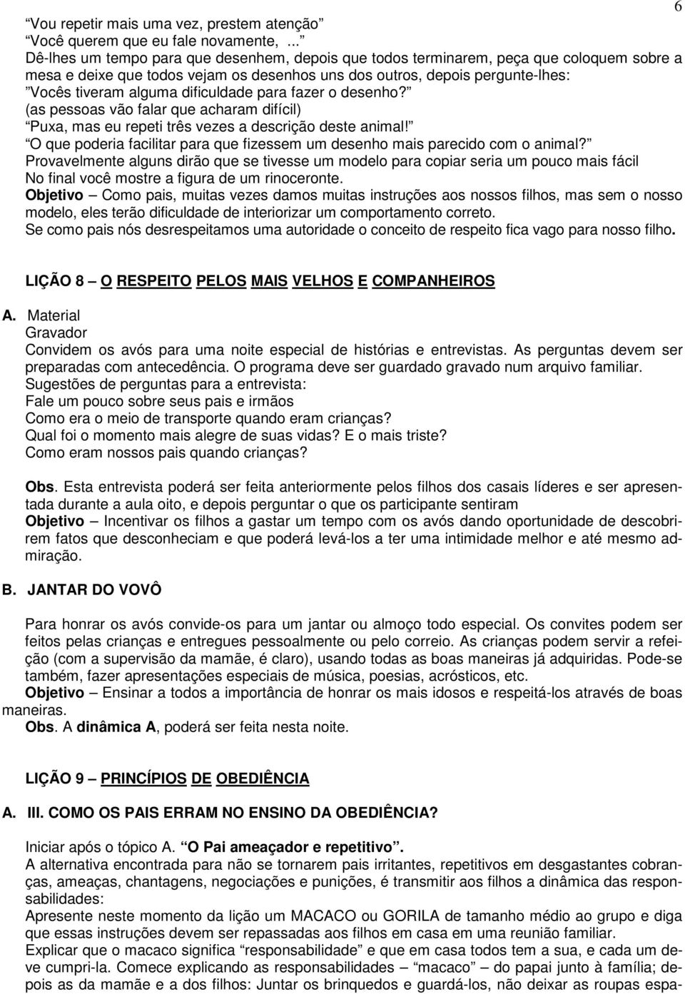 dificuldade para fazer o desenho? (as pessoas vão falar que acharam difícil) Puxa, mas eu repeti três vezes a descrição deste animal!