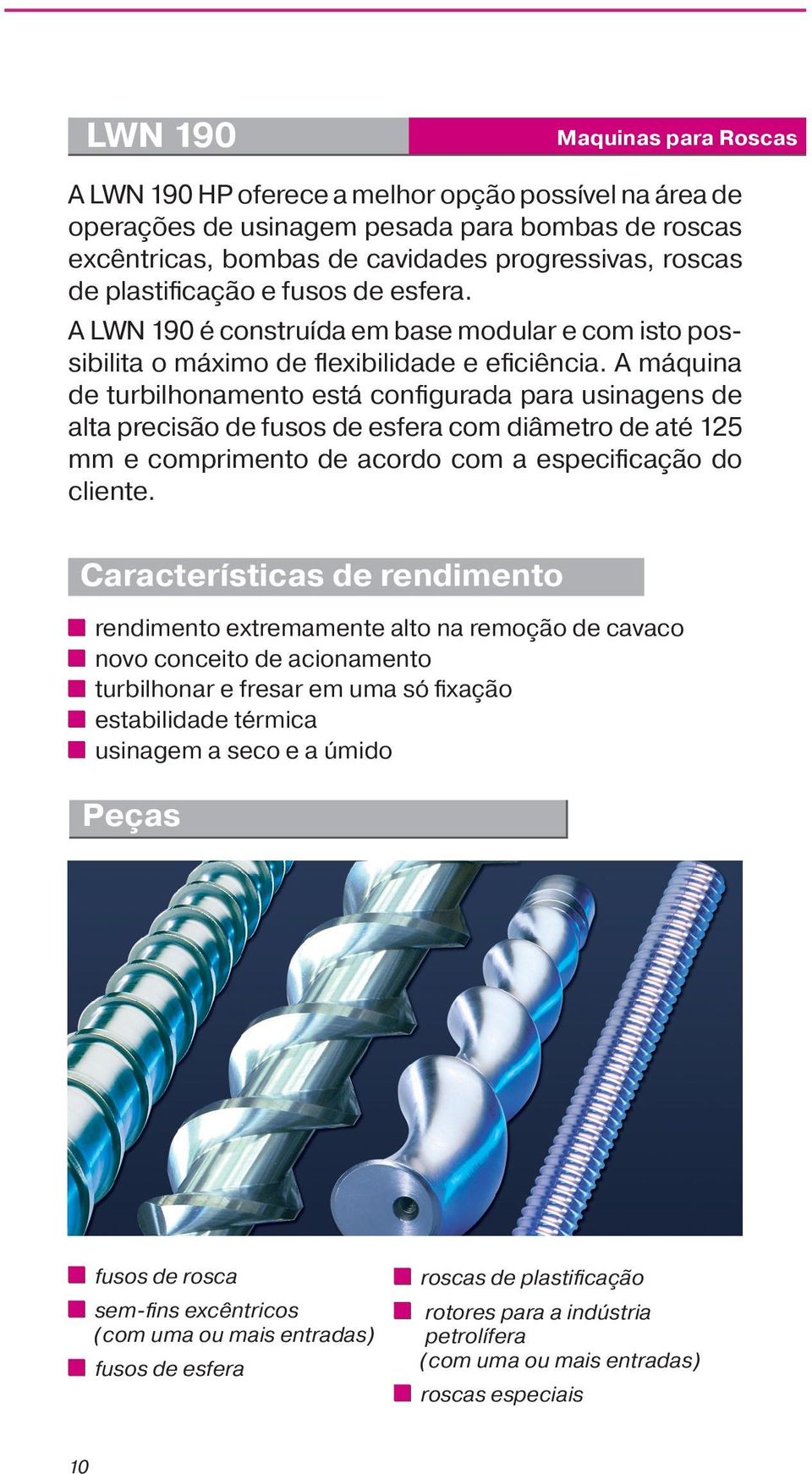 A máquina de turbilhonamento está configurada para usinagens de alta precisão de fusos de esfera com diâmetro de até 125 mm e comprimento de acordo com a especificação do cliente.