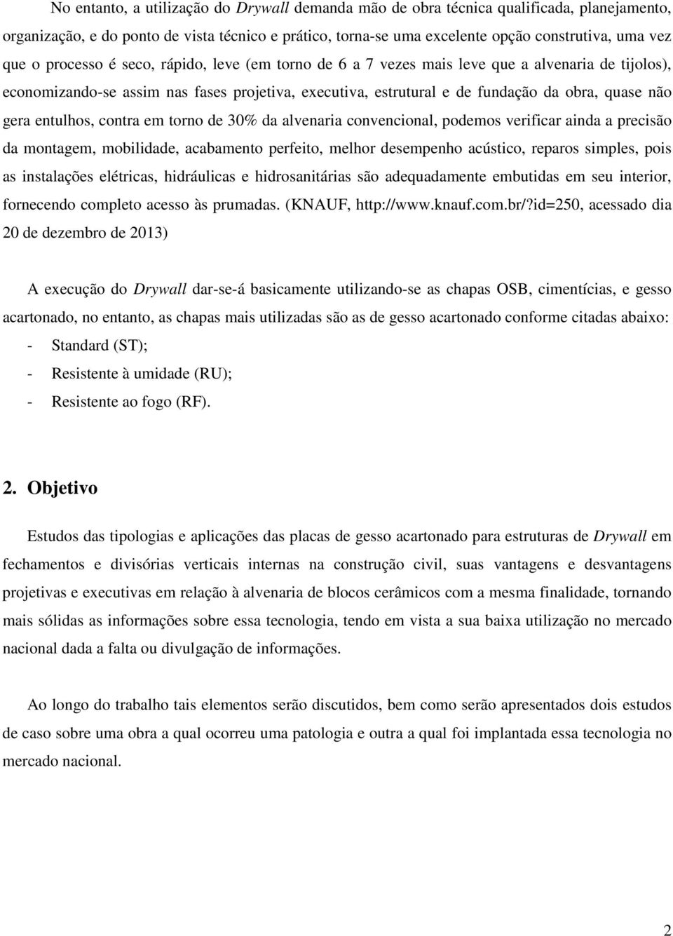 entulhos, contra em torno de 30% da alvenaria convencional, podemos verificar ainda a precisão da montagem, mobilidade, acabamento perfeito, melhor desempenho acústico, reparos simples, pois as