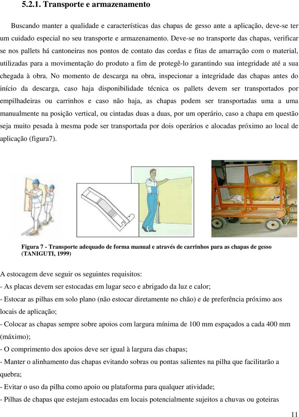 protegê-lo garantindo sua integridade até a sua chegada à obra.