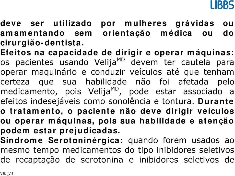 habilidade não foi afetada pelo medicamento, pois Velija MD, pode estar associado a efeitos indesejáveis como sonolência e tontura.