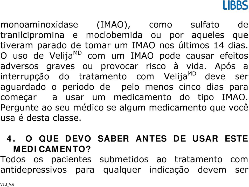 Após a interrupção do tratamento com Velija MD deve ser aguardado o período de pelo menos cinco dias para começar a usar um medicamento do tipo IMAO.