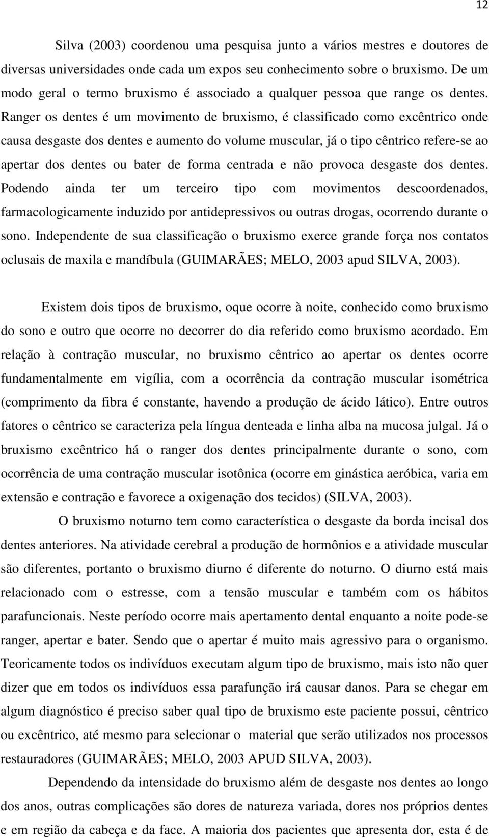 Ranger os dentes é um movimento de bruxismo, é classificado como excêntrico onde causa desgaste dos dentes e aumento do volume muscular, já o tipo cêntrico refere-se ao apertar dos dentes ou bater de