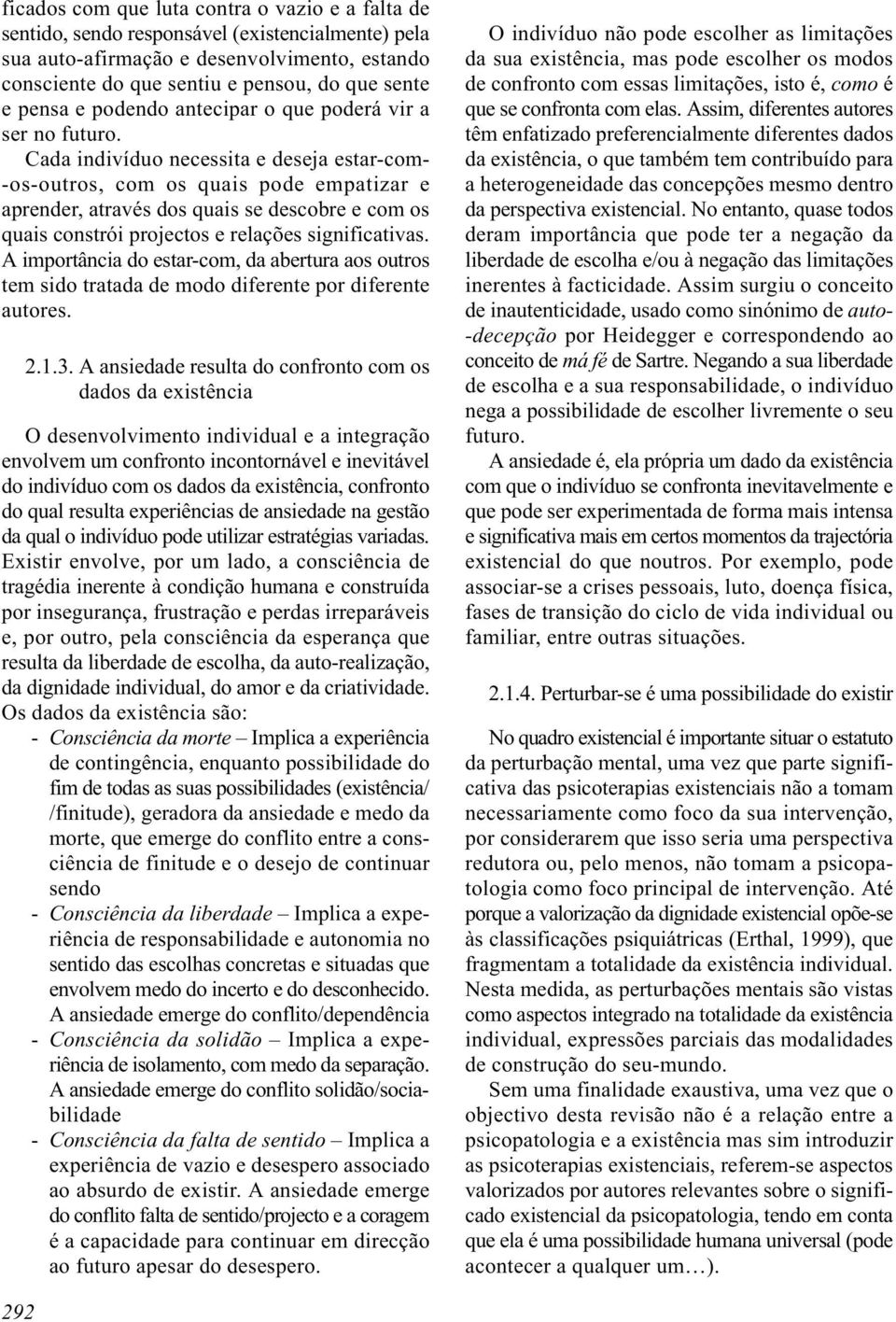 Cada indivíduo necessita e deseja estar-com- -os-outros, com os quais pode empatizar e aprender, através dos quais se descobre e com os quais constrói projectos e relações significativas.