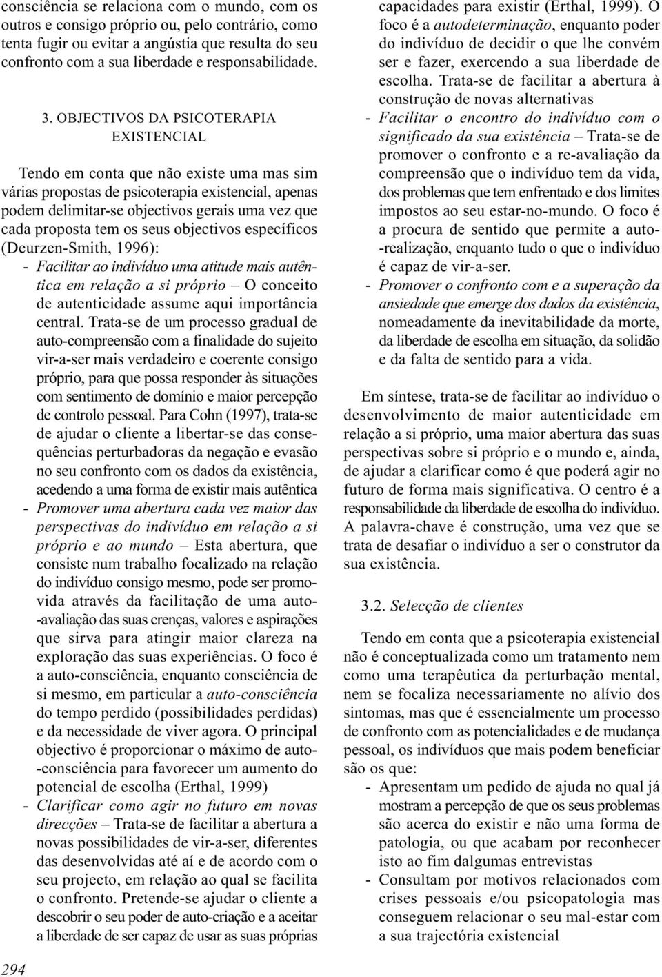 tem os seus objectivos específicos (Deurzen-Smith, 1996): - Facilitar ao indivíduo uma atitude mais autêntica em relação a si próprio O conceito de autenticidade assume aqui importância central.