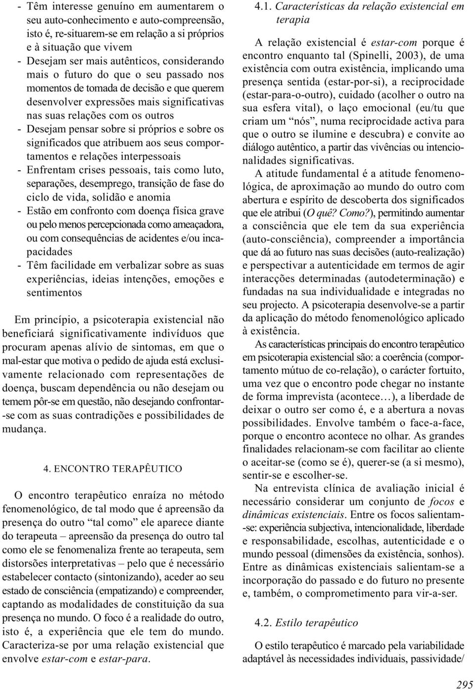 os significados que atribuem aos seus comportamentos e relações interpessoais - Enfrentam crises pessoais, tais como luto, separações, desemprego, transição de fase do ciclo de vida, solidão e anomia