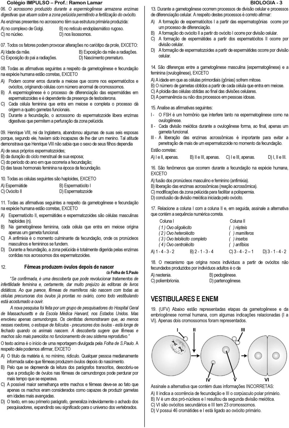 Todos os fatores podem provocar alterações no cariótipo da prole, EXCETO: A) Idade da mãe. B) Exposição da mãe a radiações. C) Exposição do pai a radiações. D) Nascimento prematuro. 08.