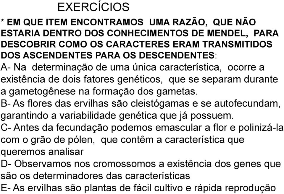 B- As flores das ervilhas são cleistógamas e se autofecundam, garantindo a variabilidade genética que já possuem.