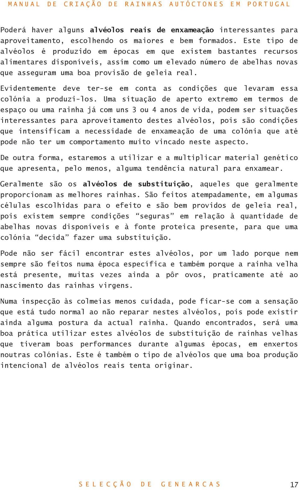 Evidentemente deve ter-se em conta as condições que levaram essa colónia a produzi-los.