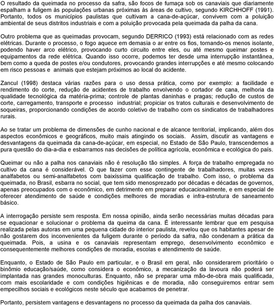 Outro problema que as queimadas provocam, segundo DERRICO (1993) está relacionado com as redes elétricas.