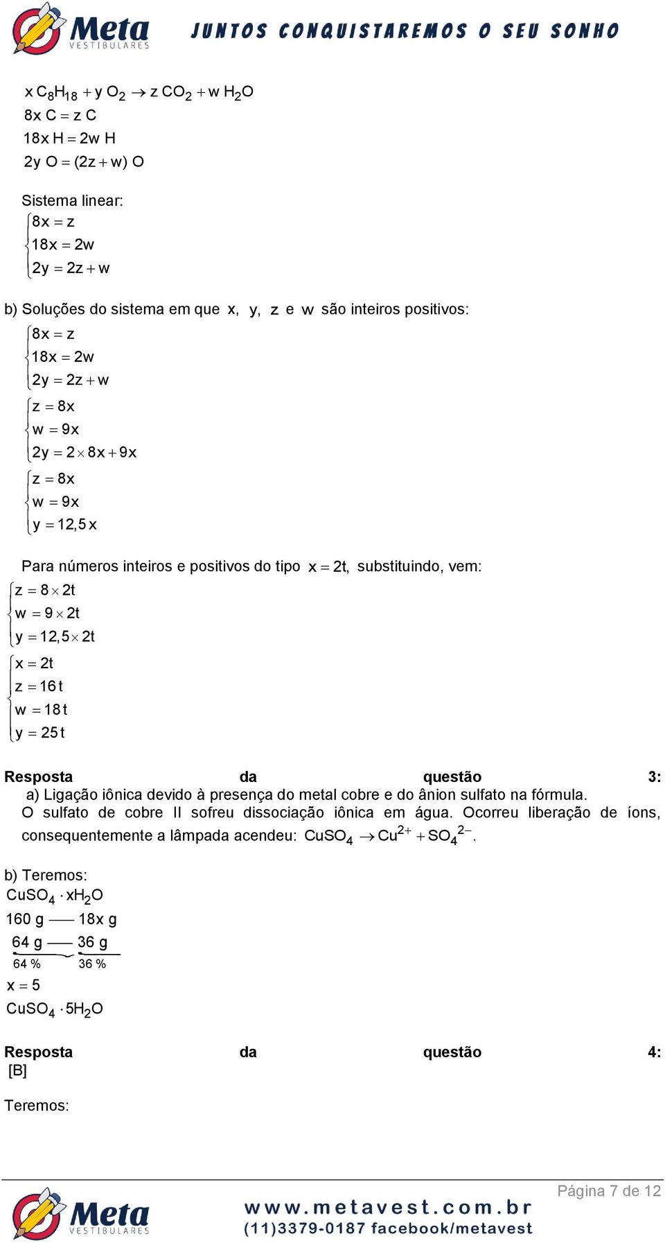 questão 3: a) Ligação iônica devido à presença do etal cobre e do ânion sulfato na fórula. O sulfato de cobre II sofreu dissociação iônica e água.