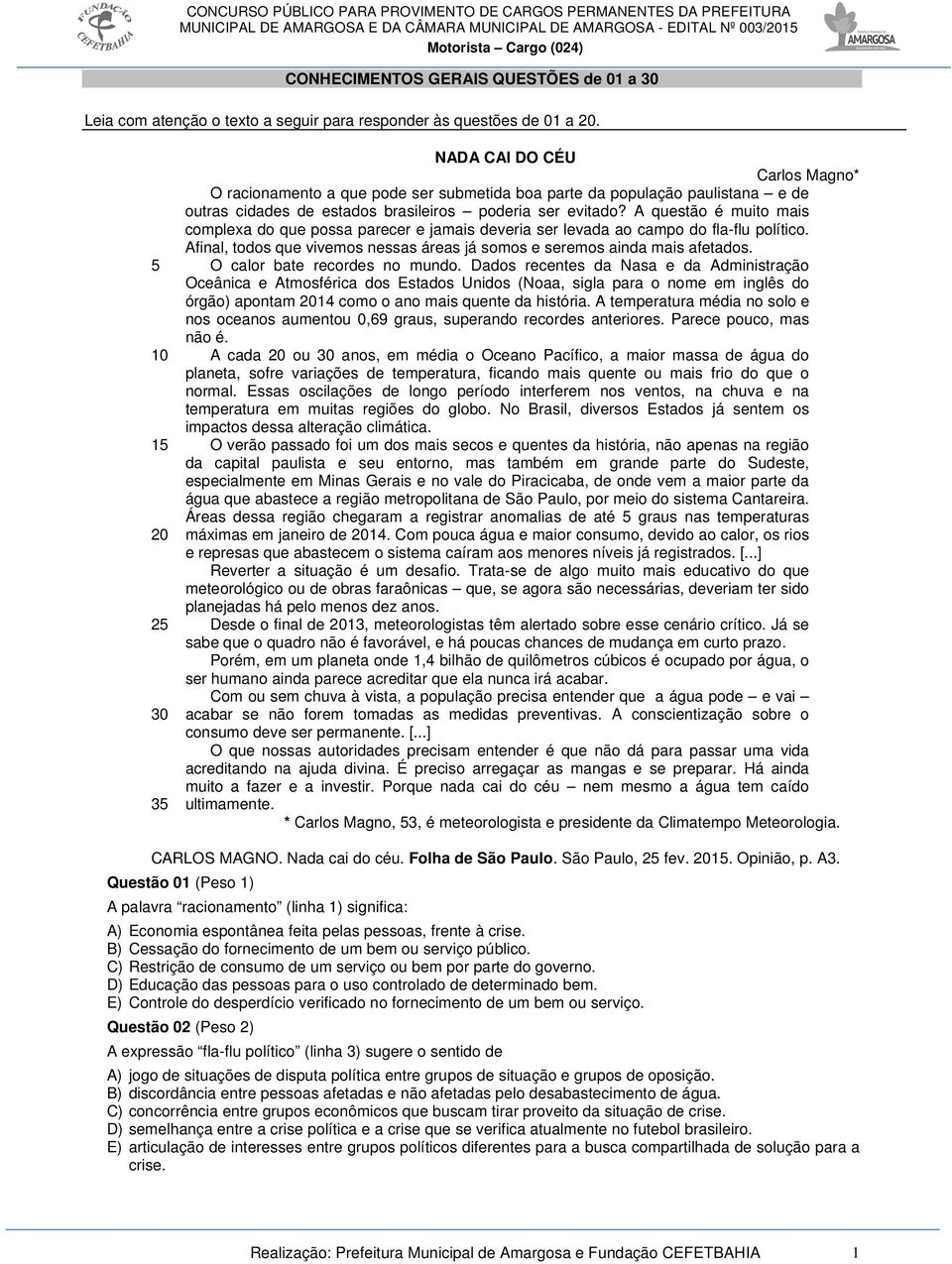 A questão é muito mais complexa do que possa parecer e jamais deveria ser levada ao campo do fla-flu político. Afinal, todos que vivemos nessas áreas já somos e seremos ainda mais afetados.