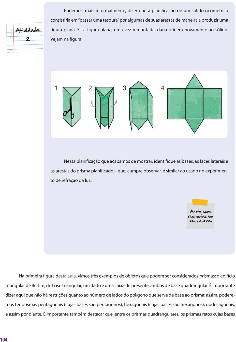 Vejam na figura: Nessa planificação que acabamos de mostrar, identifique as bases, as faces laterais e as arestas do prisma planificado que, cumpre observar, é similar ao usado no experimento de