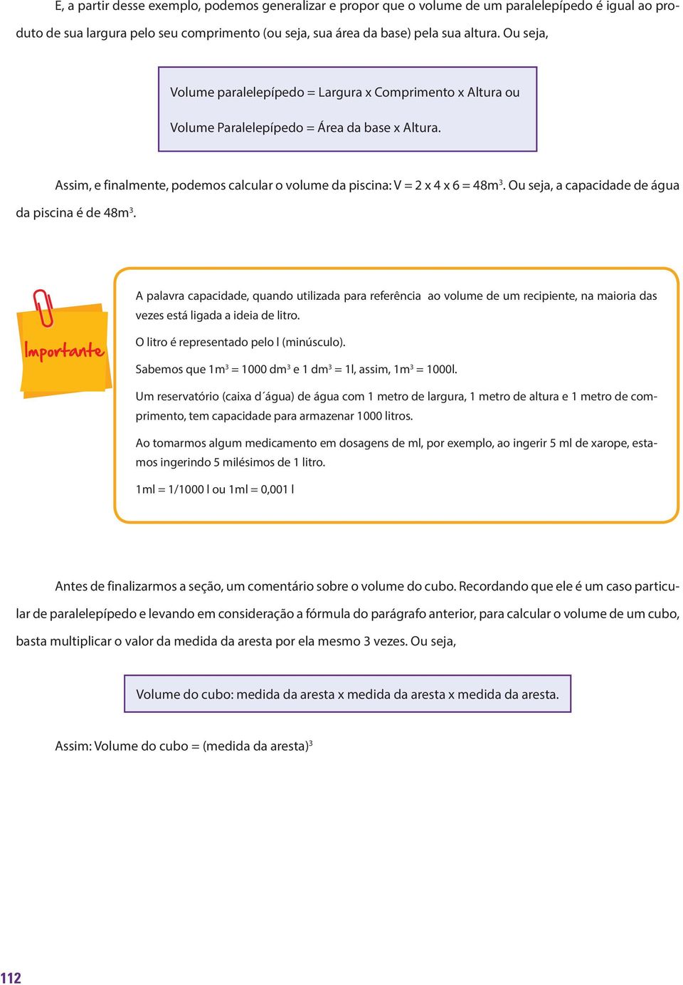 Ou seja, a capacidade de água da piscina é de 48m 3. A palavra capacidade, quando utilizada para referência ao volume de um recipiente, na maioria das vezes está ligada a ideia de litro.