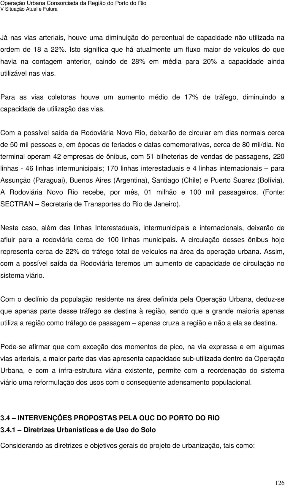 Para as vias coletoras houve um aumento médio de 17% de tráfego, diminuindo a capacidade de utilização das vias.