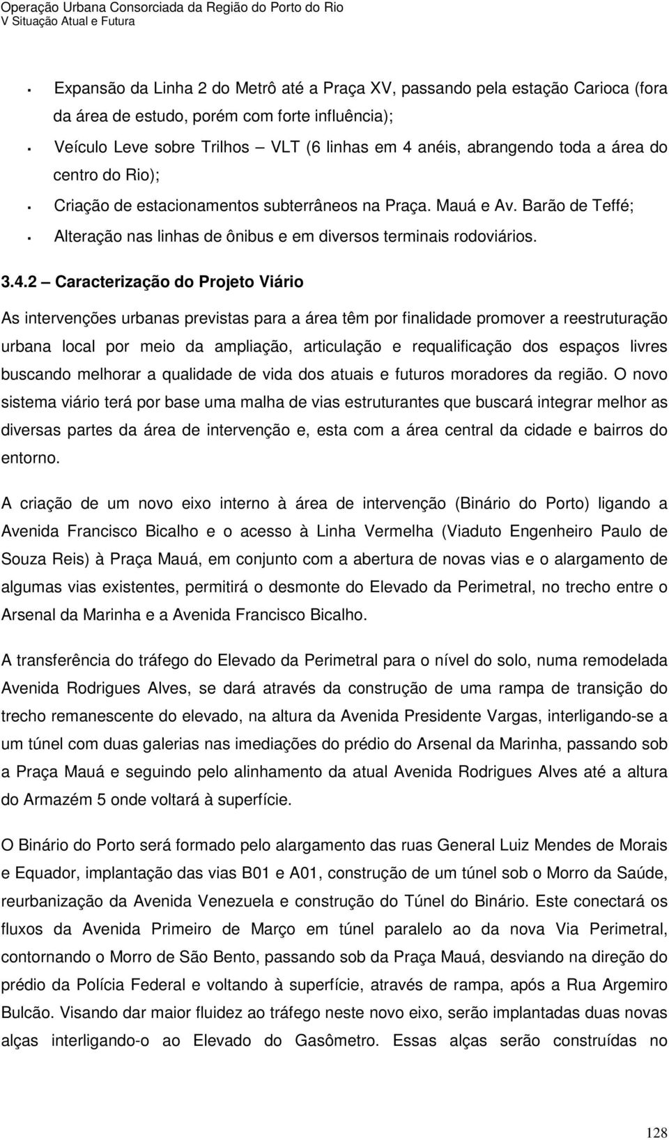 2 Caracterização do Projeto Viário As intervenções urbanas previstas para a área têm por finalidade promover a reestruturação urbana local por meio da ampliação, articulação e requalificação dos