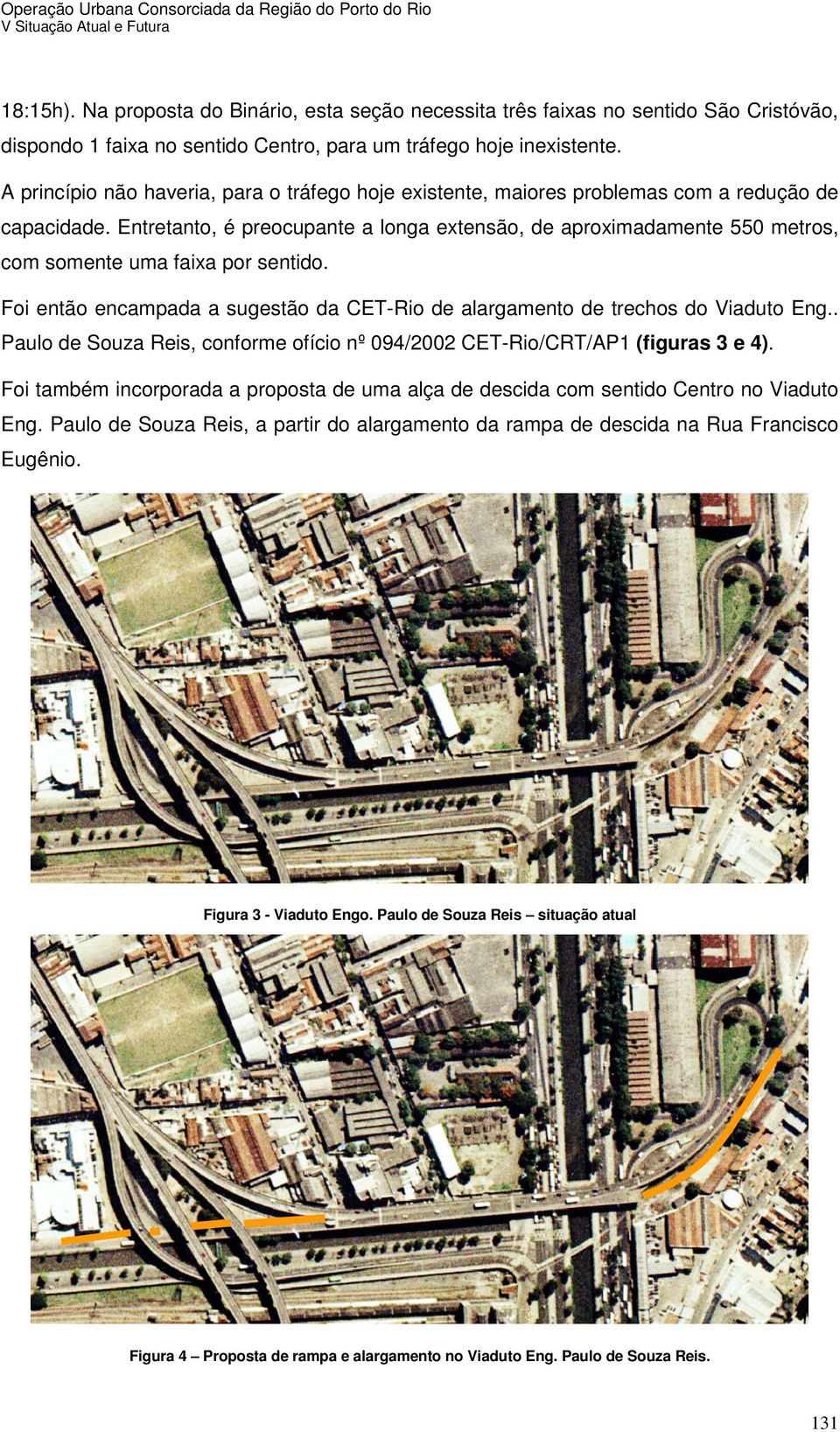 Entretanto, é preocupante a longa extensão, de aproximadamente 550 metros, com somente uma faixa por sentido. Foi então encampada a sugestão da CET-Rio de alargamento de trechos do Viaduto Eng.