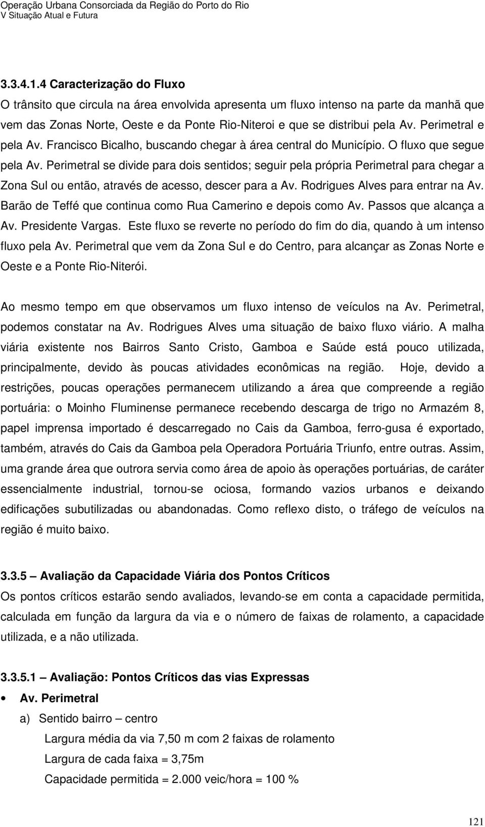 Perimetral e pela Av. Francisco Bicalho, buscando chegar à área central do Município. O fluxo que segue pela Av.