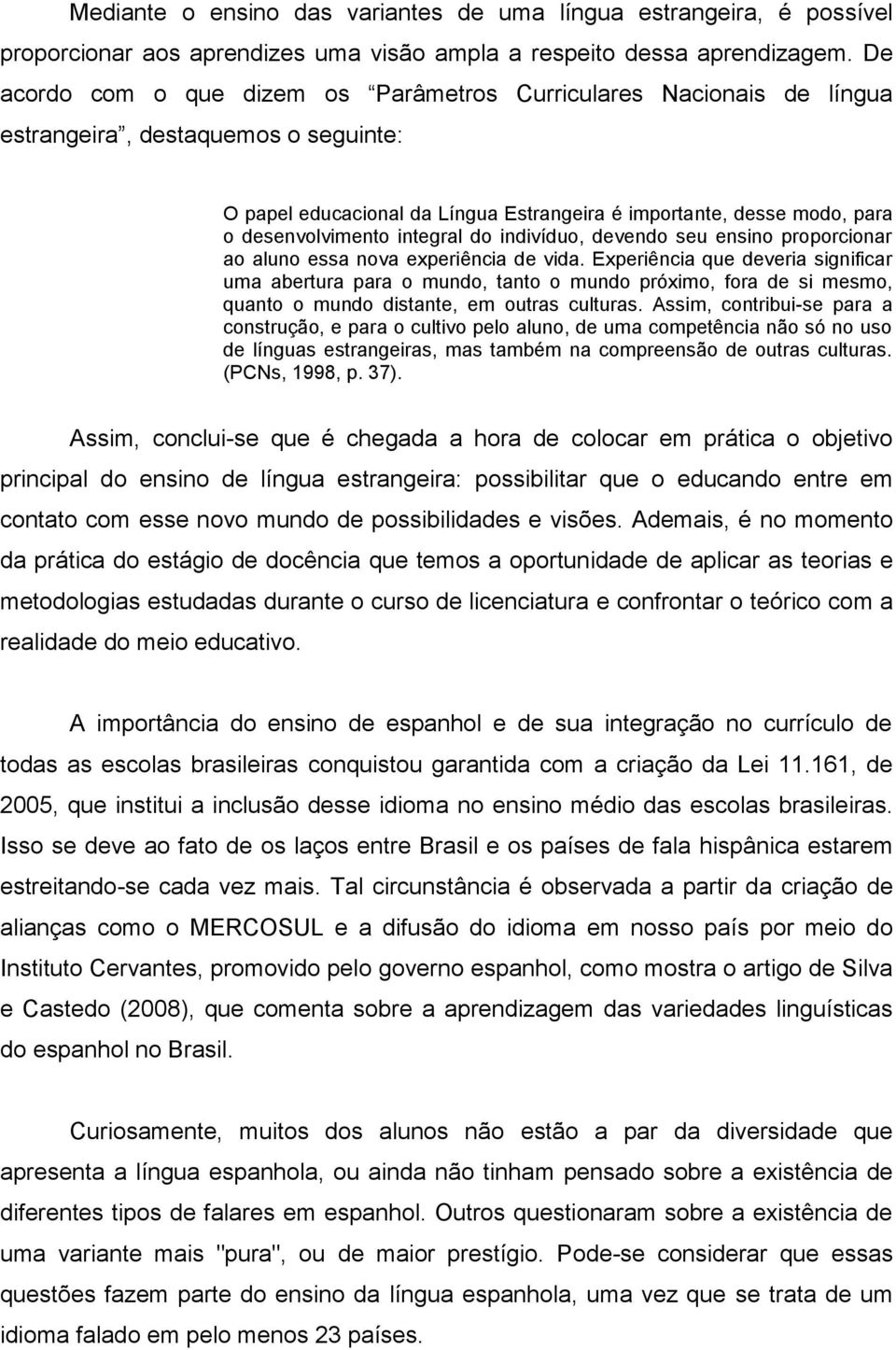 desenvolvimento integral do indivíduo, devendo seu ensino proporcionar ao aluno essa nova experiência de vida.