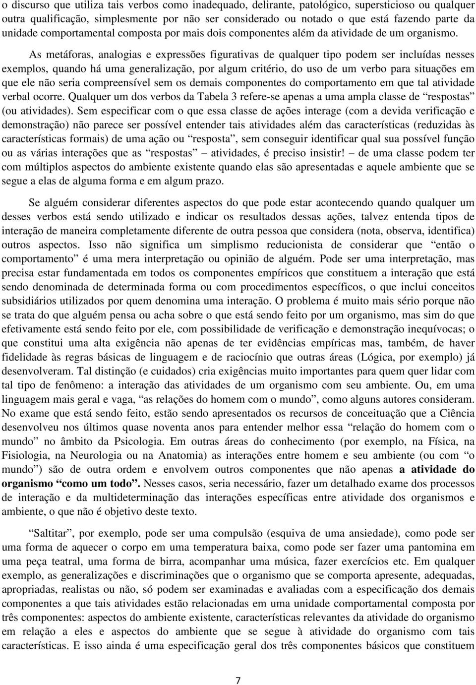 As metáforas, analogias e expressões figurativas de qualquer tipo podem ser incluídas nesses exemplos, quando há uma generalização, por algum critério, do uso de um verbo para situações em que ele