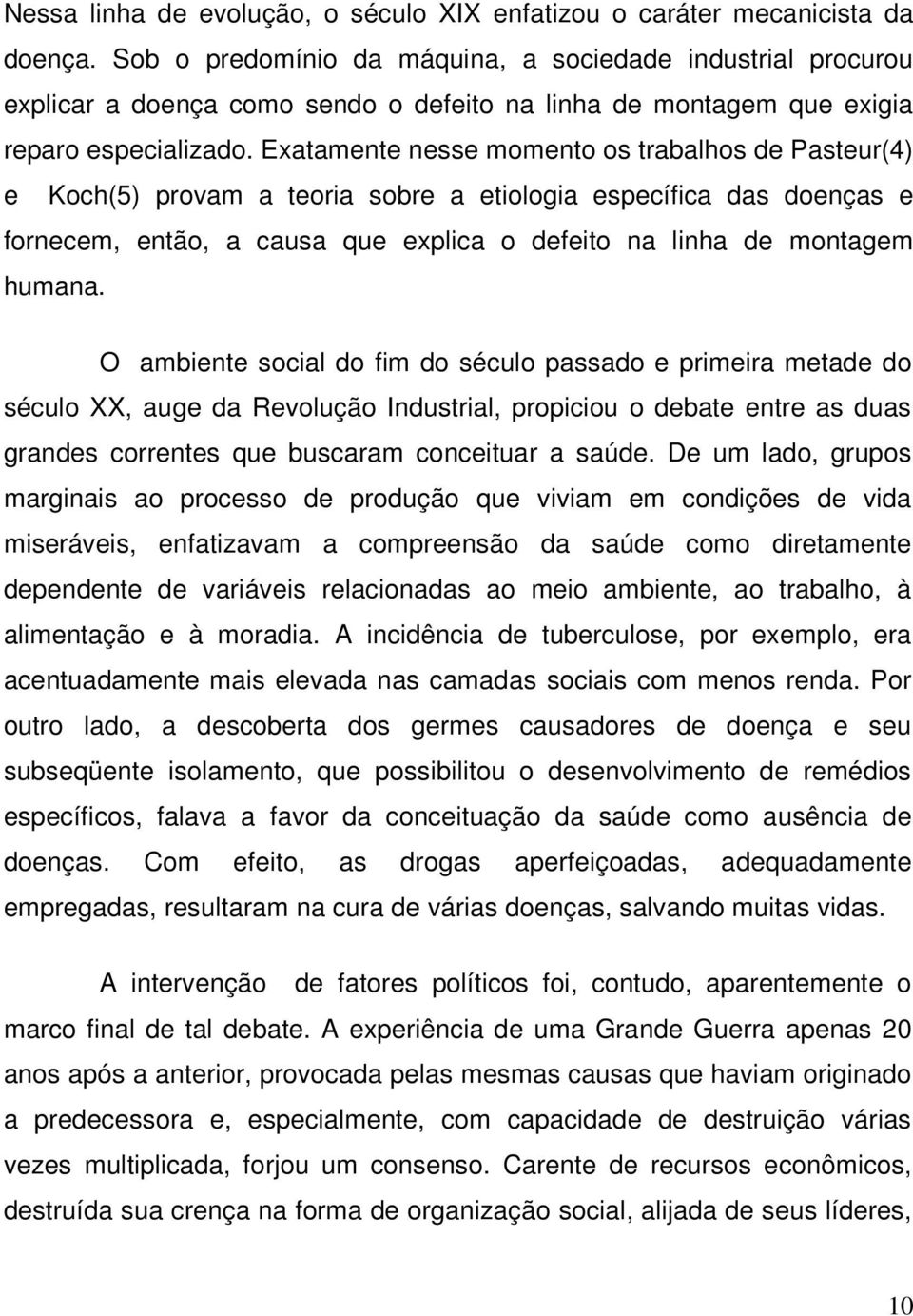 Exatamente nesse momento os trabalhos de Pasteur(4) e Koch(5) provam a teoria sobre a etiologia específica das doenças e fornecem, então, a causa que explica o defeito na linha de montagem humana.