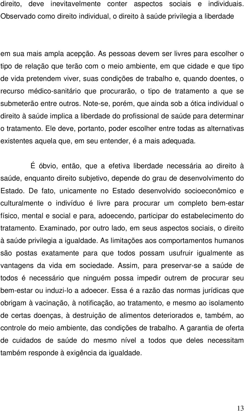 médico-sanitário que procurarão, o tipo de tratamento a que se submeterão entre outros.