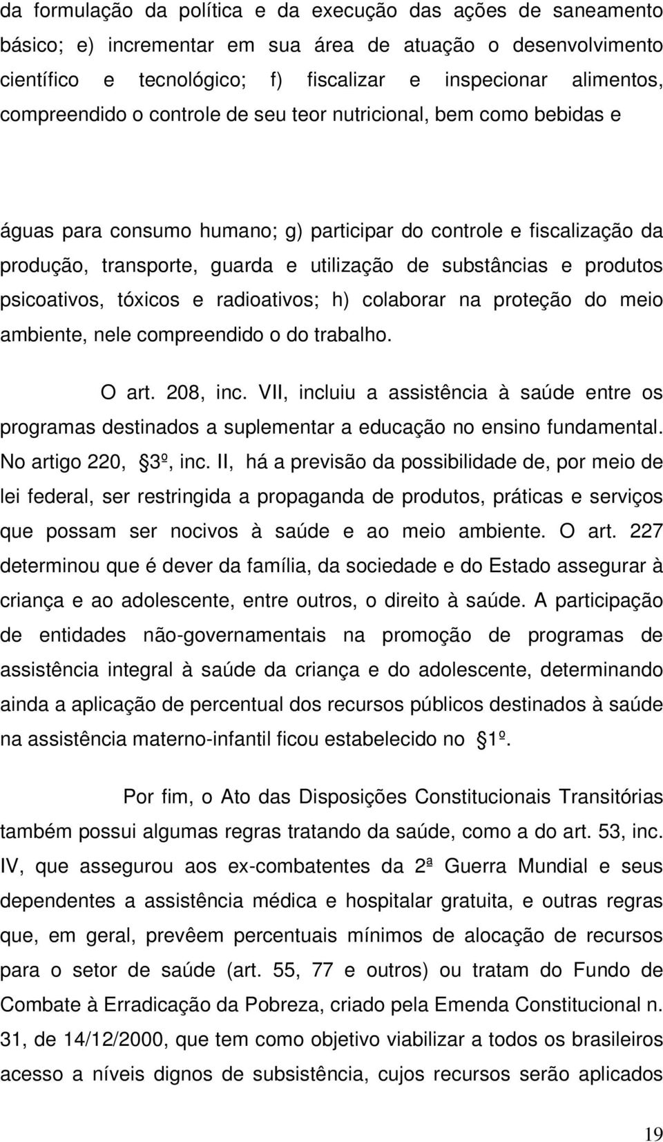 produtos psicoativos, tóxicos e radioativos; h) colaborar na proteção do meio ambiente, nele compreendido o do trabalho. O art. 208, inc.